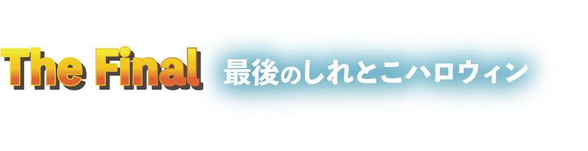 The Final 最後のしれとこハロウィン